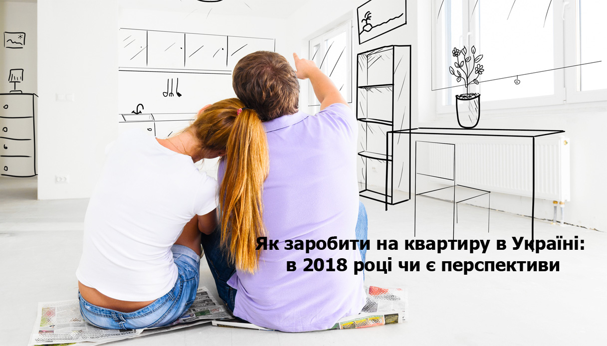 Як заробити на квартиру в Україні: в 2018 році чи є перспективи